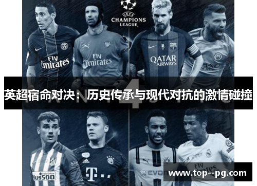 英超宿命对决:历史传承与现代对抗的激情碰撞 英超宿命对决:历史传承与现代对抗的激情碰撞