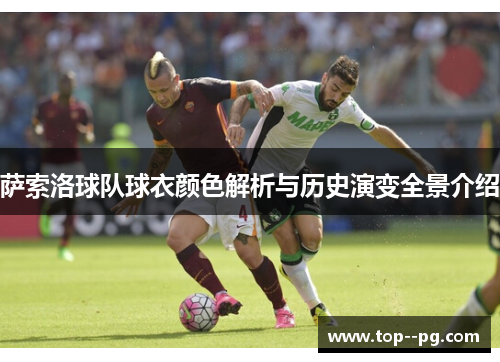 萨索洛球队球衣颜色解析与历史演变全景介绍