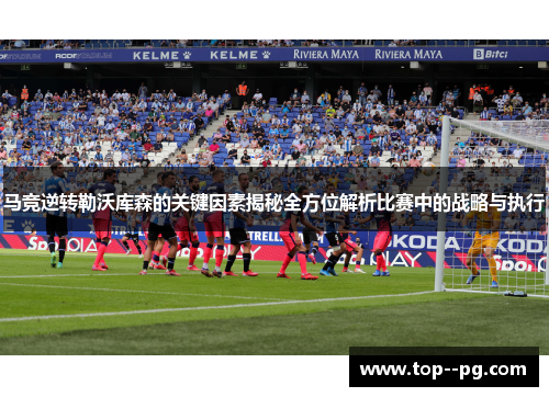 马竞逆转勒沃库森的关键因素揭秘全方位解析比赛中的战略与执行