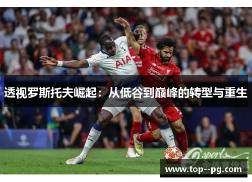 透视罗斯托夫崛起：从低谷到巅峰的转型与重生