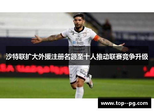 沙特联扩大外援注册名额至十人推动联赛竞争升级